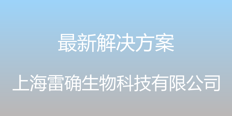 最新解决方案 - 上海雷确生物科技有限公司